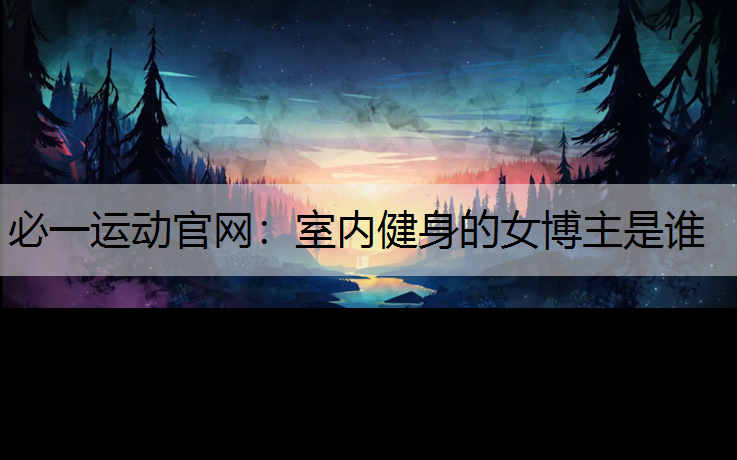 室内健身的女博主是谁